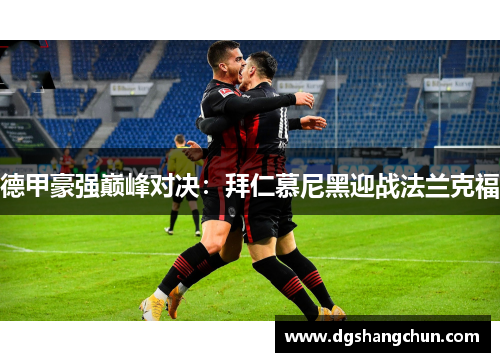 德甲豪强巅峰对决：拜仁慕尼黑迎战法兰克福