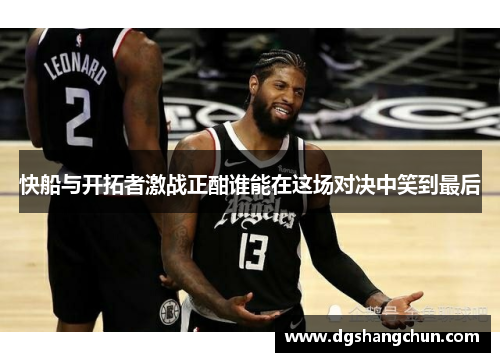 快船与开拓者激战正酣谁能在这场对决中笑到最后